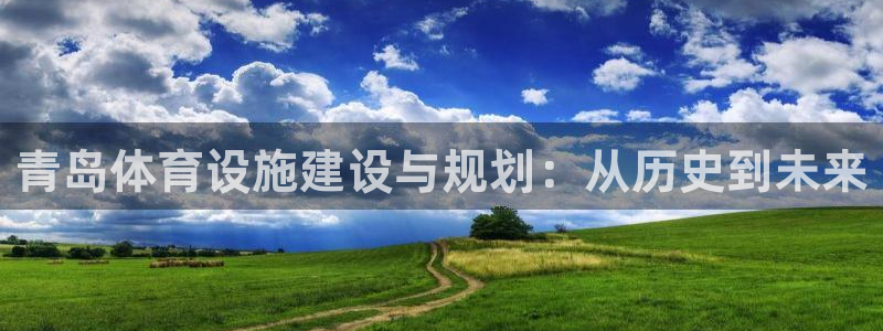 意昂平台体育：青岛体育设施建设与规划：从历史到未来