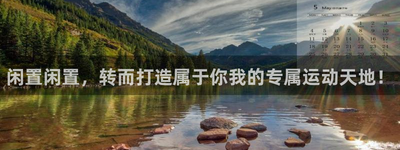 意昂4娱乐40996：闲置闲置，转而打造属于你我的专属运动天