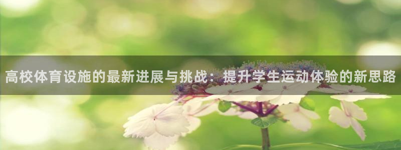 意昂体育4平台注册：高校体育设施的最新进展与挑战：提