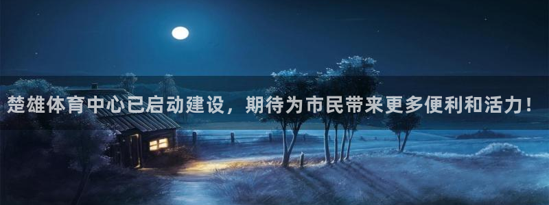 意昂体育4招商电话是多少啊：楚雄体育中心已启动建设，