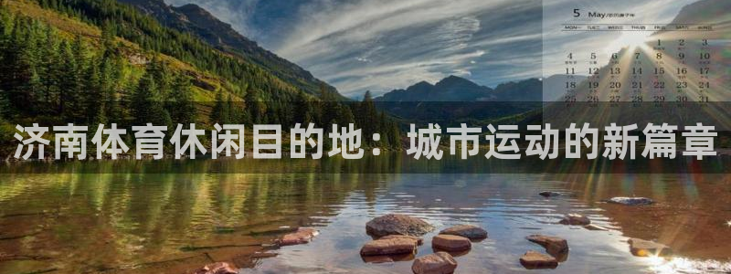 意昂体育4平台假的吗是真的吗吗：济南体育休闲目的地：城市运动