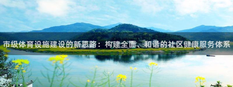 意昂集团官网：市级体育设施建设的新思路：构建全面、和