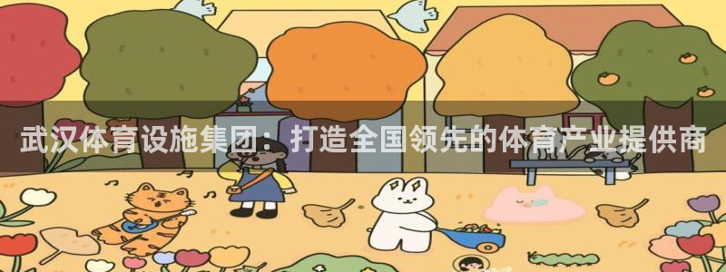 意昂体育4招商电话地址是多少：武汉体育设施集团：打造全国领先