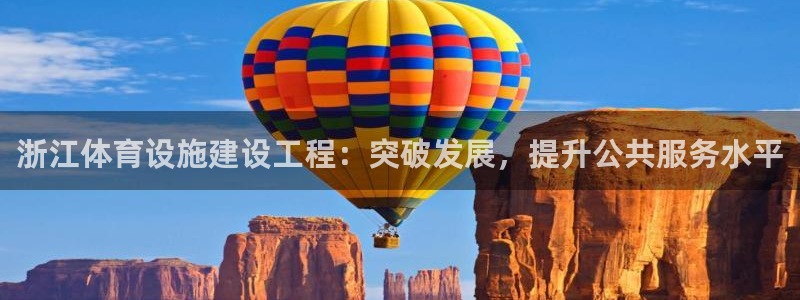 意昂4娱乐平台：浙江体育设施建设工程：突破发展，提升