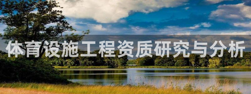 意昂4官网：体育设施工程资质研究与分析