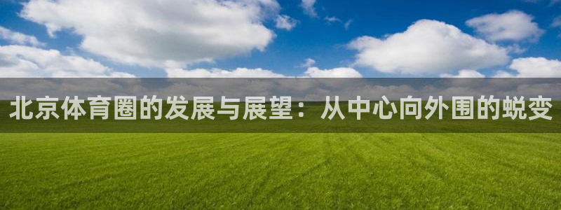 意昂平台体育：北京体育圈的发展与展望：从中心向外围的