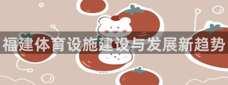 意昂体育4注册：福建体育设施建设与发展新趋势