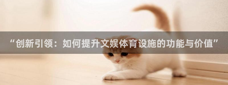 意昂体育4招商电话地址是多少：“创新引领：如何提升文