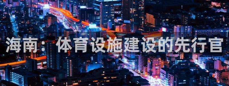 意昂体育4软件：海南：体育设施建设的先行官