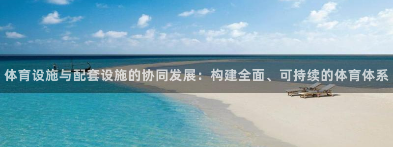 海南意昂体育4：体育设施与配套设施的协同发展：构建全面、可持 